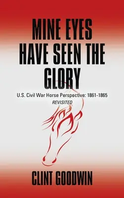 Mes yeux ont vu la gloire : La guerre civile américaine vue par les chevaux : 1861-1865 revisitée - Mine Eyes Have Seen the Glory: U.S. Civil War Horse Perspective: 1861-1865 Revisited