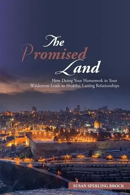 La terre promise : comment le fait de faire ses devoirs dans la nature permet d'établir des relations saines et durables - The Promised Land: How Doing Your Homework in Your Wilderness Leads to Healthy, Lasting Relationships