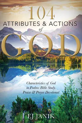 104 Attributs et actions de Dieu : Les caractéristiques de Dieu dans les Psaumes Bible Study, Praise & Prayers Devotional (étude biblique, louange et prières) - 104 Attributes and Actions of God: Characteristics of God in Psalms Bible Study, Praise & Prayers Devotional