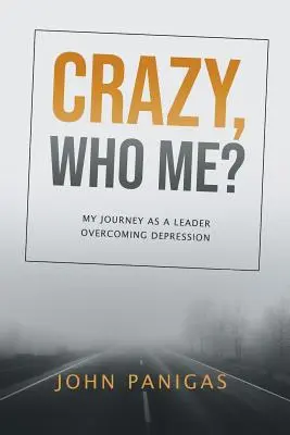 Fou, qui moi ? Mon voyage en tant que leader pour surmonter la dépression - Crazy, Who Me?: My Journey as a Leader Overcoming Depression