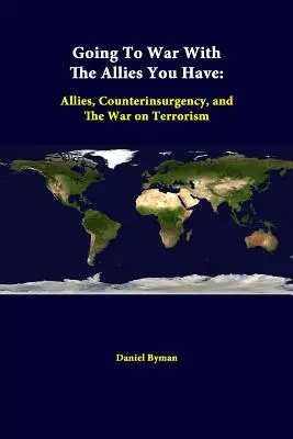 Faire la guerre avec les alliés dont on dispose : Les alliés, la contre-insurrection et la guerre contre le terrorisme - Going To War With The Allies You Have: Allies, Counterinsurgency, And The War On Terrorism