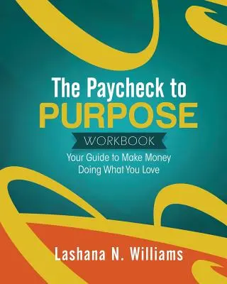 The Paycheck to Purpose Workbook : Votre guide pour gagner de l'argent en faisant ce que vous aimez - The Paycheck to Purpose Workbook: Your Guide to Make Money Doing What You Love