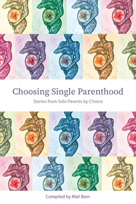 Choisir la monoparentalité : Histoires de parents solos par choix - Choosing Single Parenthood: Stories from Solo Parents by Choice