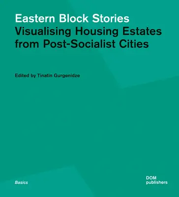 Histoires du bloc de l'Est : Visualiser les lotissements des villes post-socialistes - Eastern Block Stories: Visualising Housing Estates from Post-Socialist Cities