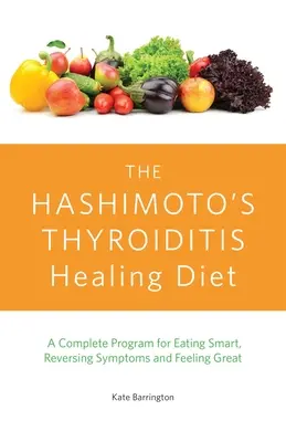 Le régime de guérison de la thyroïdite de Hashimoto : Un programme complet pour manger intelligemment, inverser les symptômes et se sentir en pleine forme - The Hashimoto's Thyroiditis Healing Diet: A Complete Program for Eating Smart, Reversing Symptoms and Feeling Great