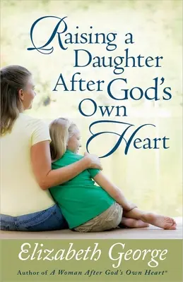 Élever une fille selon le cœur de Dieu - Raising a Daughter After God's Own Heart