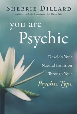 Vous êtes psychique : Développez votre intuition naturelle grâce à votre type psychique - You Are Psychic: Develop Your Natural Intuition Through Your Psychic Type