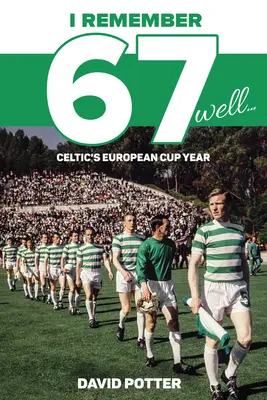 Je me souviens bien de 67 : L'année de la Coupe d'Europe du Celtic - I Remember 67 Well: Celtic's European Cup Year