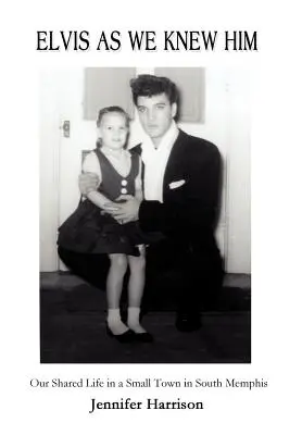 Elvis tel que nous le connaissions : Notre vie partagée dans une petite ville du sud de Memphis - Elvis As We Knew Him: Our Shared Life in a Small Town in South Memphis