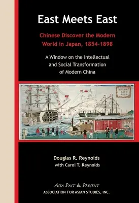 L'Orient rencontre l'Orient : Les Chinois découvrent le monde moderne au Japon, 1854-1898. Une fenêtre sur la transformation intellectuelle et sociale du monde moderne. - East Meets East: Chinese Discover the Modern Wold in Japan, 1854-1898. a Window on the Intellectual and Social Transformation of Modern