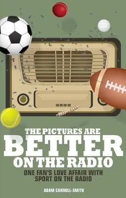 Les images sont meilleures à la radio : L'histoire d'amour d'un fan avec le sport sur la radio - The Pictures Are Better on the Radio: A Fan's Love Affair with Sport on the Wireless