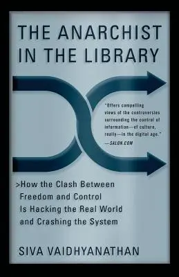 L'anarchiste dans la bibliothèque : Comment l'affrontement entre liberté et contrôle pirate le monde réel et fait s'effondrer le système - The Anarchist in the Library: How the Clash Between Freedom and Control Is Hacking the Real World and Crashing the System