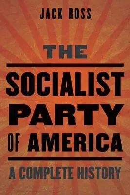Le Parti socialiste d'Amérique : Une histoire complète - The Socialist Party of America: A Complete History
