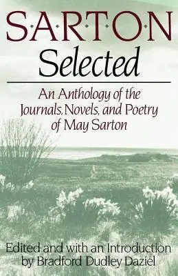 Sarton Selected : Une anthologie des journaux, des romans et de la poésie de May Sarton - Sarton Selected: An Anthology of the Journals, Novels, and Poetry of May Sarton