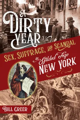 Une année sale : Sexe, suffrage et scandale dans le New York de l'âge d'or - A Dirty Year: Sex, Suffrage, and Scandal in Gilded Age New York