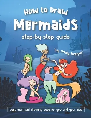 Comment dessiner les sirènes étape par étape : Le meilleur livre de dessin de sirènes pour vous et vos enfants - How to Draw Mermaids Step-by-Step Guide: Best Mermaid Drawing Book for You and Your Kids