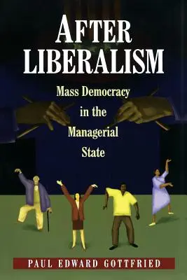 Après le libéralisme : La démocratie de masse dans l'État managérial - After Liberalism: Mass Democracy in the Managerial State