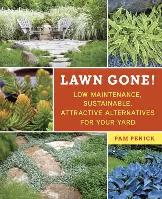 Lawn Gone&nbsp;! Des alternatives attrayantes, durables et nécessitant peu d'entretien pour votre jardin - Lawn Gone!: Low-Maintenance, Sustainable, Attractive Alternatives for Your Yard