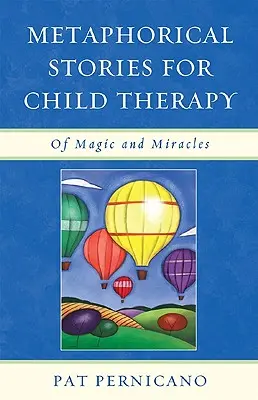Histoires métaphoriques pour la thérapie de l'enfant : De la magie et des miracles - Metaphorical Stories for Child Therapy: Of Magic and Miracles