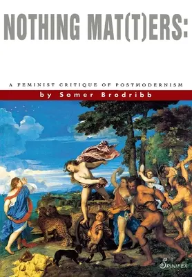 Nothing Mat(t)Ers : Une critique féministe du postmodernisme - Nothing Mat(t)Ers: A Feminist Critique of Postmodernism