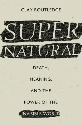 Surnaturel : La mort, le sens et le pouvoir du monde invisible - Supernatural: Death, Meaning, and the Power of the Invisible World