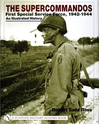 Les Supercommandos : Première force de service spécial, 1942-1944 une histoire illustrée - The Supercommandos: First Special Service Force, 1942-1944 an Illustrated History