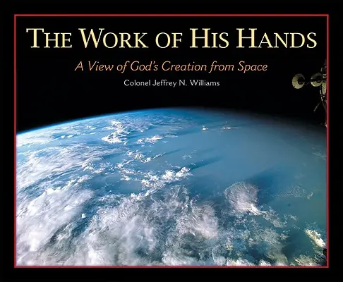 L'œuvre de ses mains : Une vue de la création de Dieu depuis l'espace - The Work of His Hands: A View of God's Creation from Space