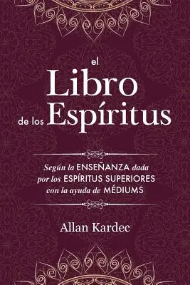 Le Livre des Esprits : contenant les principes de la doctrine spirite sur l'immortalité de l'âme, la nature des esprits et leur rôle. - El Libro de los Espritus: Contiene los principios de la doctrina espiritista sobre la inmortalidad del alma, la naturaleza de los espritus y su