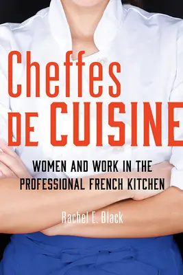 Cheffes de Cuisine : Les femmes et le travail dans la cuisine professionnelle française - Cheffes de Cuisine: Women and Work in the Professional French Kitchen