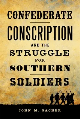 La conscription confédérée et la lutte pour les soldats du Sud - Confederate Conscription and the Struggle for Southern Soldiers