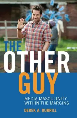 L'autre gars : la masculinité dans les médias en marge de la société - The Other Guy; Media Masculinity Within the Margins