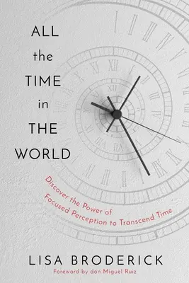 Tout le temps du monde : Apprenez à contrôler votre expérience du temps pour vivre une vie sans limites - All the Time in the World: Learn to Control Your Experience of Time to Live a Life Without Limitations