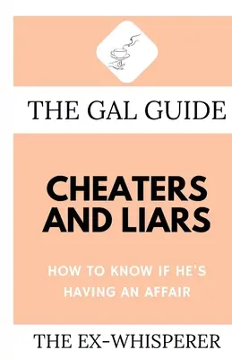 Le Guide Gal des tricheurs et des menteurs : Comment savoir s'il a une liaison - The Gal Guide to Cheaters and Liars: How to Know if He's Having an Affair