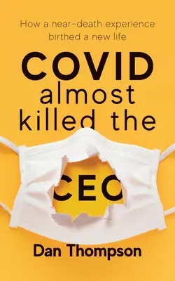 Le COVID a failli tuer le PDG : comment une expérience de mort imminente a donné naissance à une nouvelle vie - COVID Almost Killed The CEO: How A Near-Death Experience Birthed A New Life