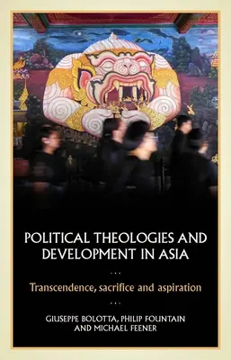 Théologies politiques et développement en Asie : Transcendance, sacrifice et aspiration - Political Theologies and Development in Asia: Transcendence, Sacrifice, and Aspiration