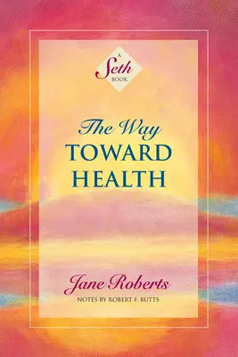 Le chemin vers la santé : Un livre de Seth - The Way Toward Health: A Seth Book