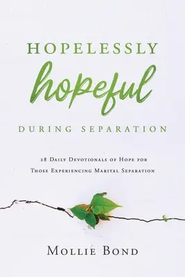 L'espoir désespéré pendant la séparation : 28 dévotionnels quotidiens d'espoir pour ceux qui font l'expérience de la séparation conjugale - Hopelessly Hopeful During Separation: 28 Daily Devotionals of Hope for Those Experiencing Marital Separation