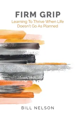 Une prise ferme : Apprendre à s'épanouir quand la vie ne se déroule pas comme prévu - Firm Grip: Learning to Thrive When Life Doesn't Go as Planned