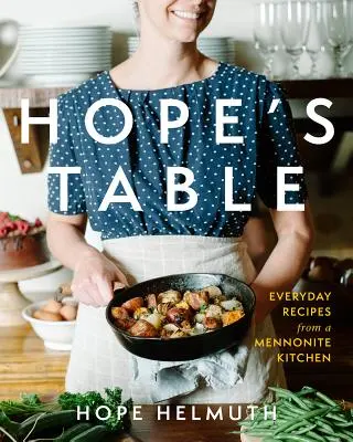 La table de l'espoir : Recettes quotidiennes d'une cuisine mennonite - Hope's Table: Everyday Recipes from a Mennonite Kitchen