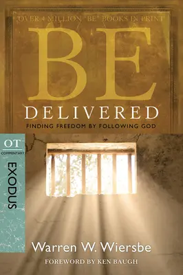 Soyez délivrés : Trouver la liberté en suivant Dieu : Commentaire OT : Exode - Be Delivered: Finding Freedom by Following God: OT Commentary: Exodus