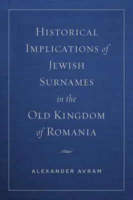 Implications historiques des noms de famille juifs dans l'ancien royaume de Roumanie - Historical Implications of Jewish Surnames in the Old Kingdom of Romania