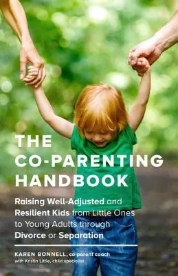 The Co-Parenting Handbook : Élever des enfants bien adaptés et résilients, des tout-petits aux jeunes adultes, dans le cadre d'un divorce ou d'une séparation - The Co-Parenting Handbook: Raising Well-Adjusted and Resilient Kids from Little Ones to Young Adults Through Divorce or Separation