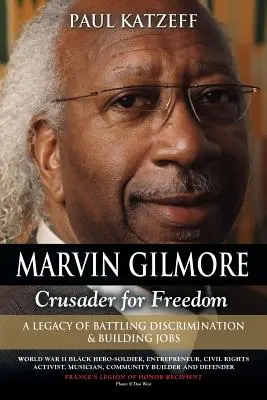 Marvin Gilmore : Croisé pour la liberté - Un héritage de lutte contre la discrimination et de création d'emplois (Héros-soldat noir de la Seconde Guerre mondiale, entrepreneur) - Marvin Gilmore: Crusader for Freedom - A Legacy of Battling Discrimination & Building Jobs (World War II Black Hero-Soldier, Entrepren