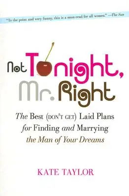 Not Tonight, Mr. Right : Les meilleurs plans pour trouver et épouser l'homme de vos rêves - Not Tonight, Mr. Right: The Best (Don't Get) Laid Plans for Finding and Marrying the Man of Your Dreams