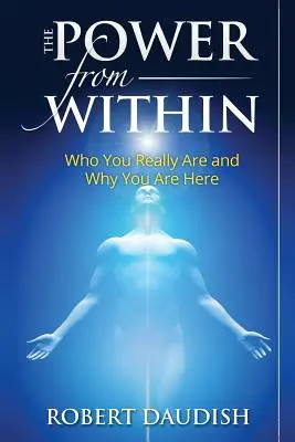 Le pouvoir de l'intérieur : Qui vous êtes vraiment et pourquoi vous êtes ici - The Power From Within: Who You Really Are and Why You Are Here