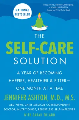 La solution pour prendre soin de soi : Une année pour devenir plus heureux, en meilleure santé et en meilleure forme - un mois à la fois - The Self-Care Solution: A Year of Becoming Happier, Healthier, and Fitter--One Month at a Time