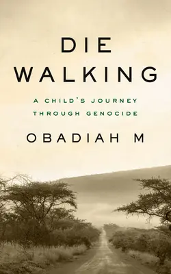 Mourir en marchant : Le voyage d'un enfant à travers le génocide - Die Walking: A Child's Journey Through Genocide