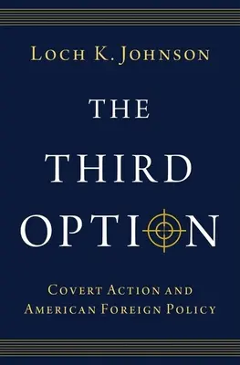 La troisième option : L'action secrète et la politique étrangère américaine - The Third Option: Covert Action and American Foreign Policy