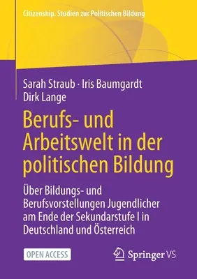 Le monde du travail et de l'emploi dans l'enseignement politique : sur les conceptions de l'enseignement et de l'emploi des jeunes en fin de secondaire I en Allemagne et en France. - Berufs- Und Arbeitswelt in Der Politischen Bildung: ber Bildungs- Und Berufsvorstellungen Jugendlicher Am Ende Der Sekundarstufe I in Deutschland Und