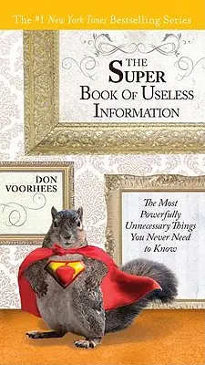 Le super livre des informations inutiles : Les choses les plus puissamment inutiles que vous n'aurez jamais besoin de savoir - The Super Book of Useless Information: The Most Powerfully Unnecessary Things You Never Need to Know